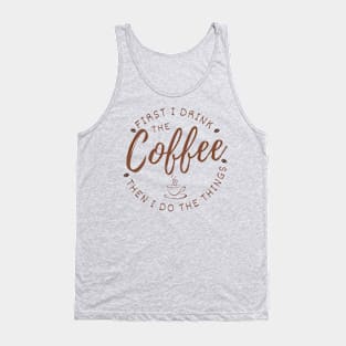 First I drink the coffee then I do the things Tank Top